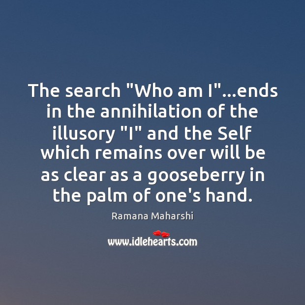 The search “Who am I”…ends in the annihilation of the illusory “ Ramana Maharshi Picture Quote