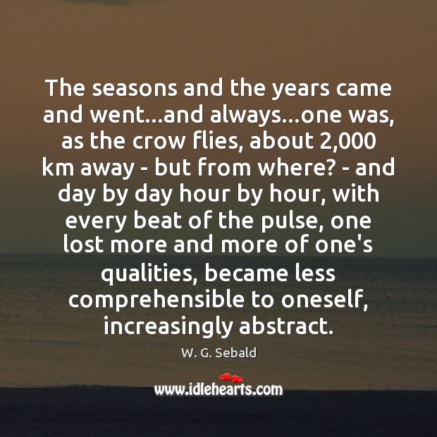 The seasons and the years came and went…and always…one was, W. G. Sebald Picture Quote