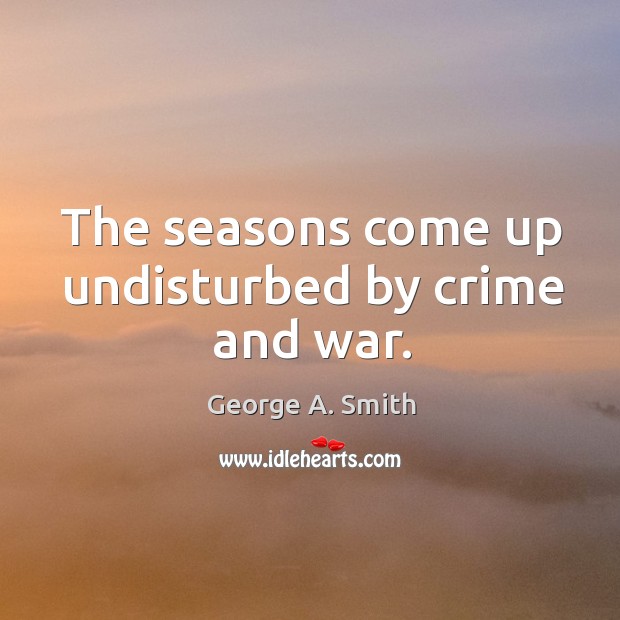 The seasons come up undisturbed by crime and war. Crime Quotes Image