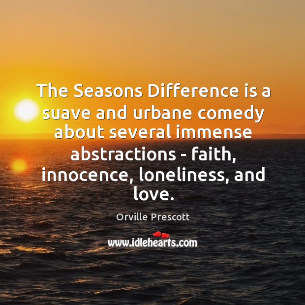 The Seasons Difference is a suave and urbane comedy about several immense Orville Prescott Picture Quote