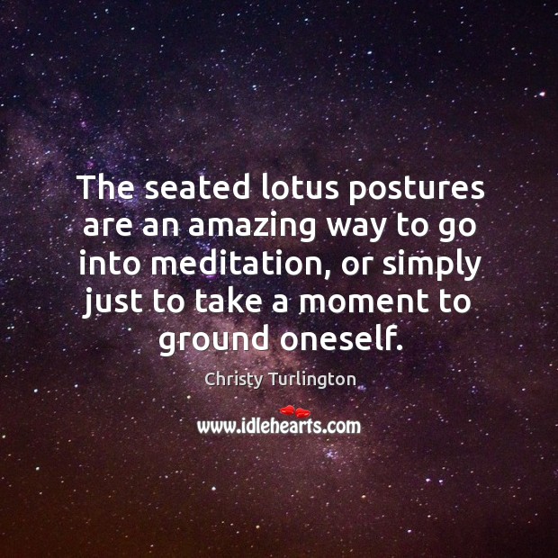 The seated lotus postures are an amazing way to go into meditation Christy Turlington Picture Quote