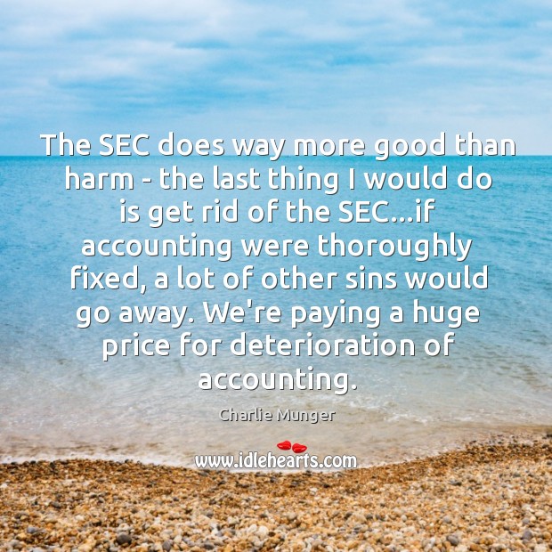 The SEC does way more good than harm – the last thing Charlie Munger Picture Quote
