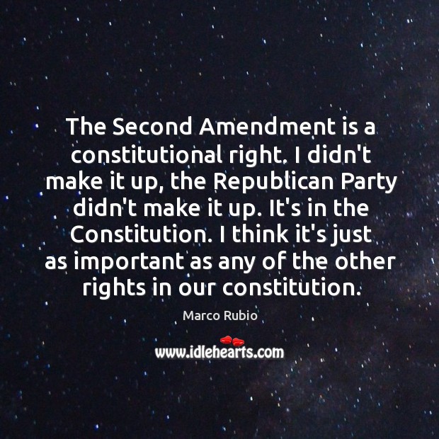 The Second Amendment is a constitutional right. I didn’t make it up, Marco Rubio Picture Quote
