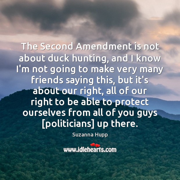 The Second Amendment is not about duck hunting, and I know I’m Suzanna Hupp Picture Quote