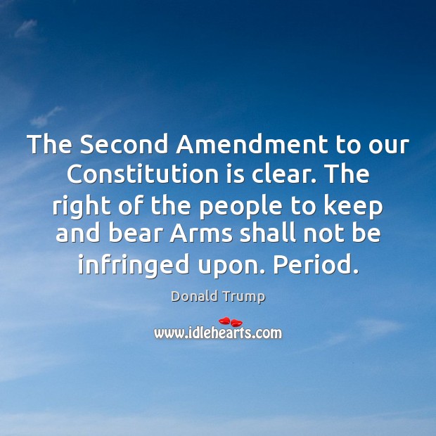 The Second Amendment to our Constitution is clear. The right of the Donald Trump Picture Quote