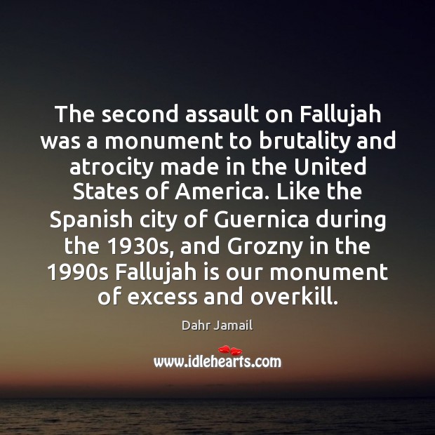 The second assault on Fallujah was a monument to brutality and atrocity Dahr Jamail Picture Quote