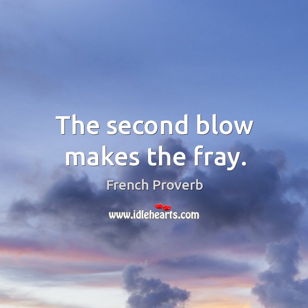 The second blow makes the fray. French Proverbs Image