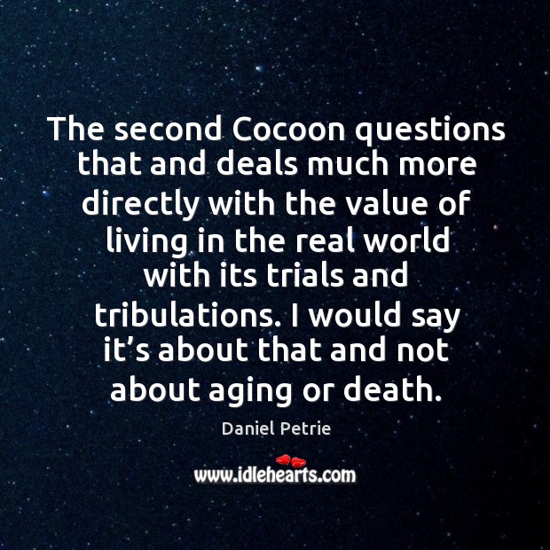 The second cocoon questions that and deals much more directly with the value of living Daniel Petrie Picture Quote