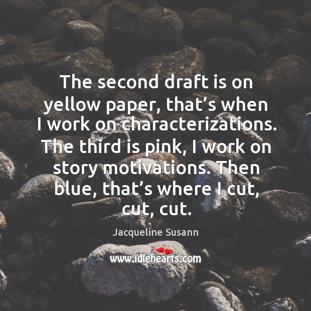 The second draft is on yellow paper, that’s when I work on characterizations. Jacqueline Susann Picture Quote