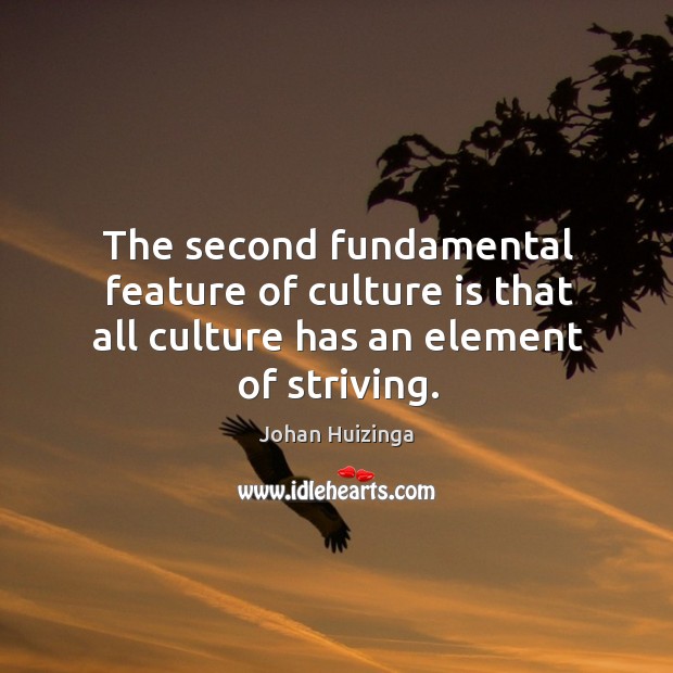 The second fundamental feature of culture is that all culture has an element of striving. Image