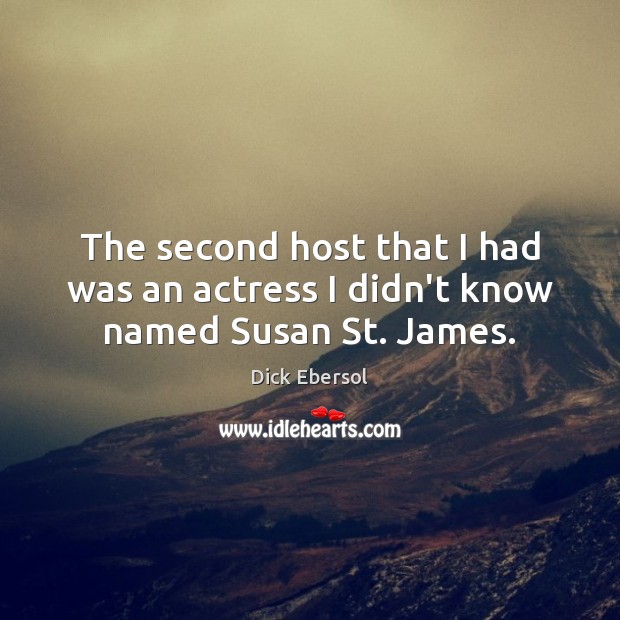 The second host that I had was an actress I didn’t know named Susan St. James. Dick Ebersol Picture Quote