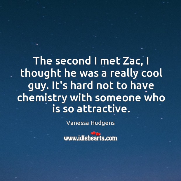 The second I met Zac, I thought he was a really cool Vanessa Hudgens Picture Quote