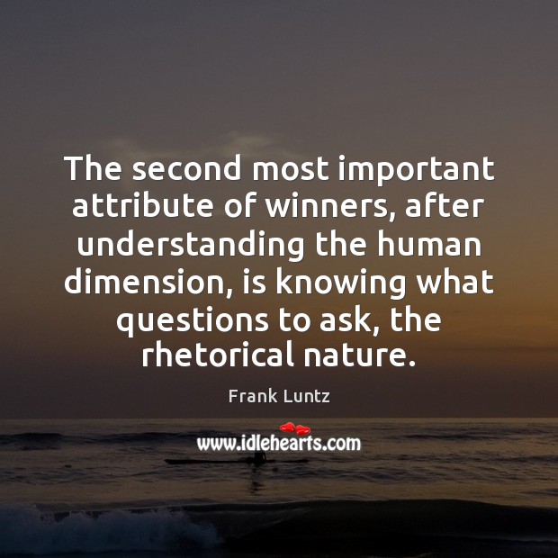 The second most important attribute of winners, after understanding the human dimension, Frank Luntz Picture Quote
