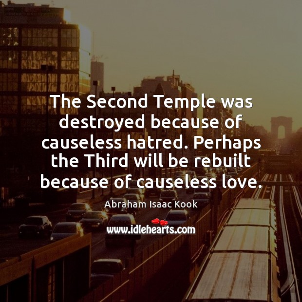 The Second Temple was destroyed because of causeless hatred. Perhaps the Third Image
