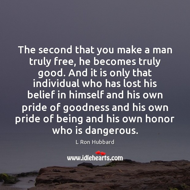 The second that you make a man truly free, he becomes truly L Ron Hubbard Picture Quote