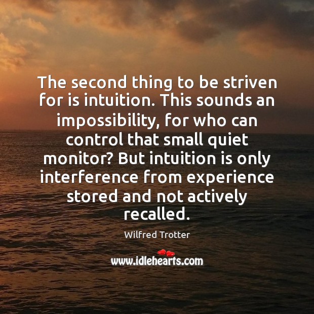 The second thing to be striven for is intuition. This sounds an Wilfred Trotter Picture Quote
