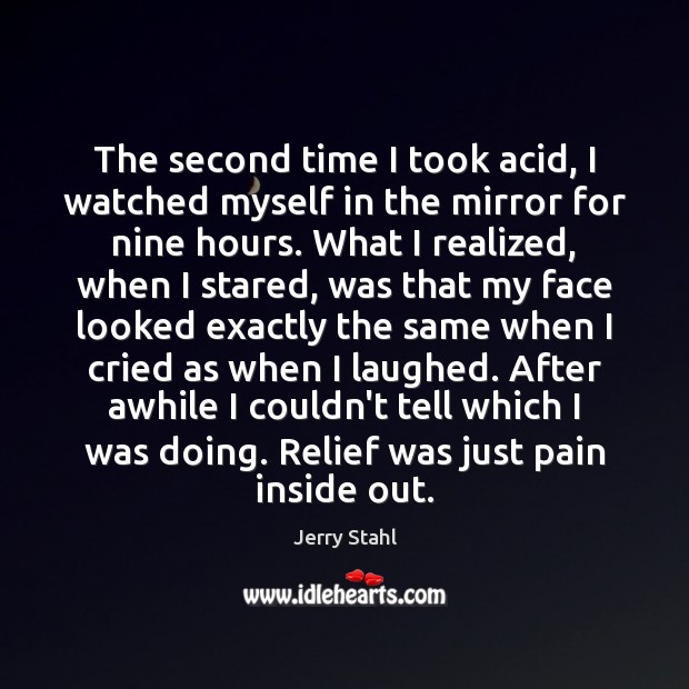 The second time I took acid, I watched myself in the mirror Jerry Stahl Picture Quote