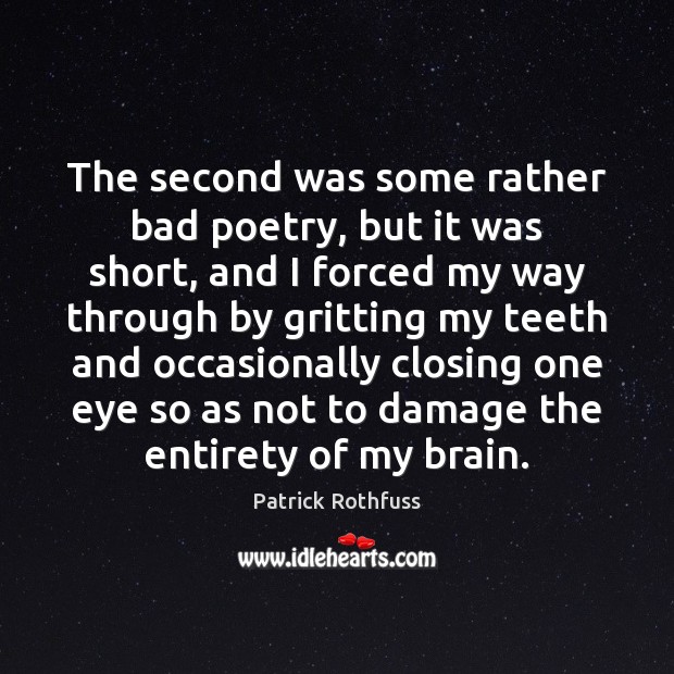 The second was some rather bad poetry, but it was short, and Patrick Rothfuss Picture Quote