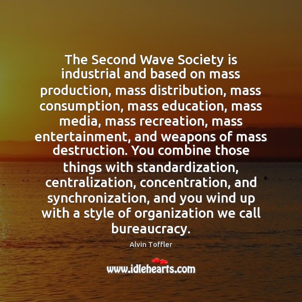 The Second Wave Society is industrial and based on mass production, mass Alvin Toffler Picture Quote