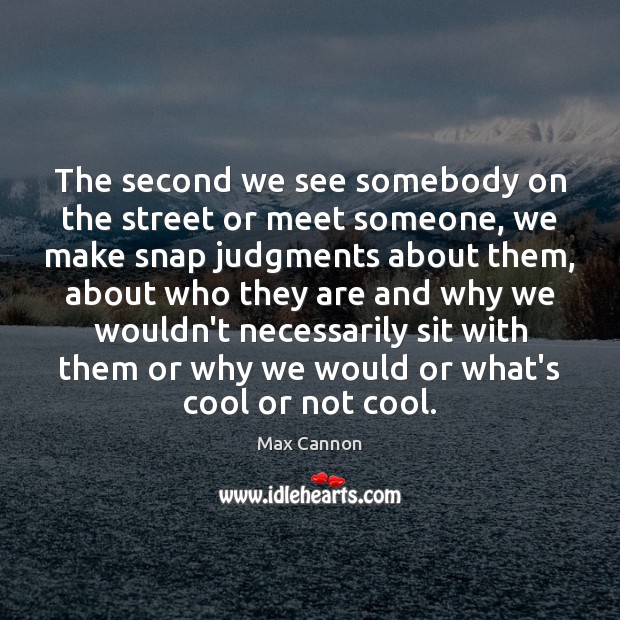 The second we see somebody on the street or meet someone, we Max Cannon Picture Quote