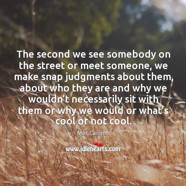 The second we see somebody on the street or meet someone Max Cannon Picture Quote