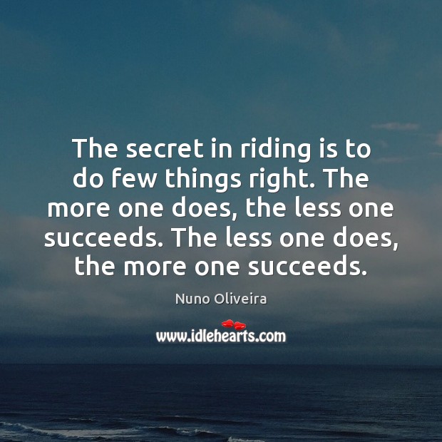 The secret in riding is to do few things right. The more Nuno Oliveira Picture Quote
