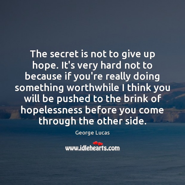 The secret is not to give up hope. It’s very hard not George Lucas Picture Quote