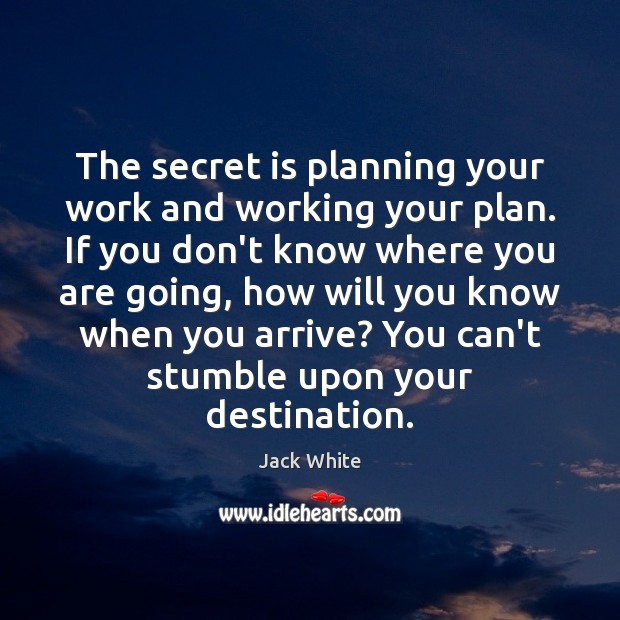 The secret is planning your work and working your plan. If you Image