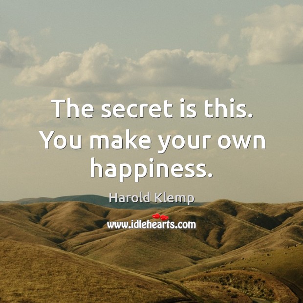 The secret is this. You make your own happiness. Harold Klemp Picture Quote