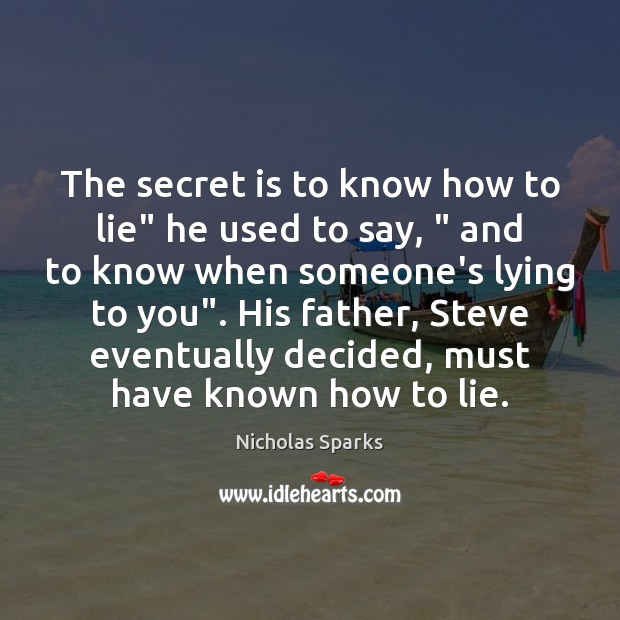 The secret is to know how to lie” he used to say, “ Nicholas Sparks Picture Quote