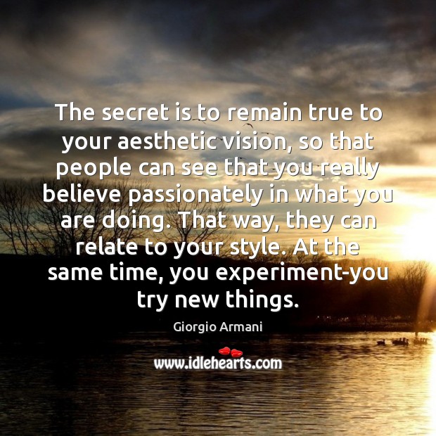 The secret is to remain true to your aesthetic vision, so that Giorgio Armani Picture Quote