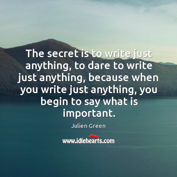 The secret is to write just anything, to dare to write just anything Image