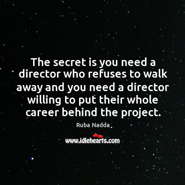 The secret is you need a director who refuses to walk away Ruba Nadda Picture Quote