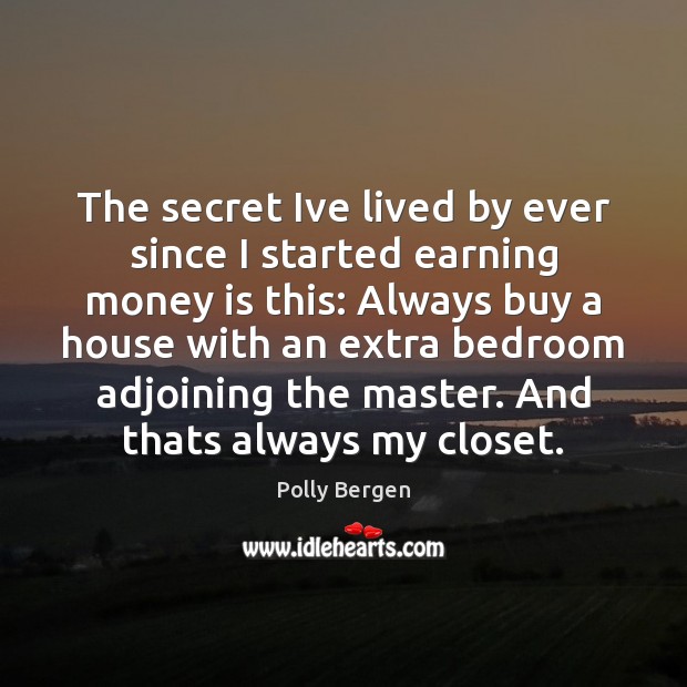 The secret Ive lived by ever since I started earning money is Money Quotes Image