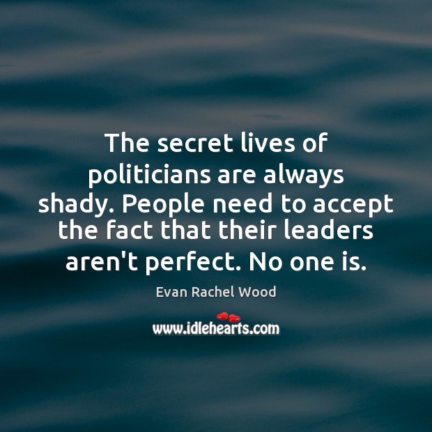 The secret lives of politicians are always shady. People need to accept Accept Quotes Image