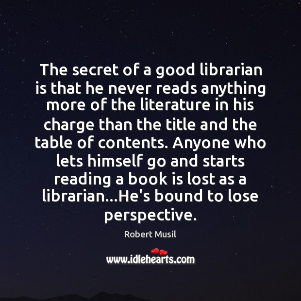 The secret of a good librarian is that he never reads anything Books Quotes Image
