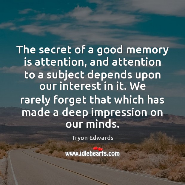 The secret of a good memory is attention, and attention to a Tryon Edwards Picture Quote