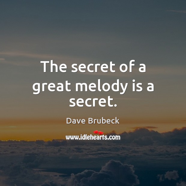 The secret of a great melody is a secret. Dave Brubeck Picture Quote