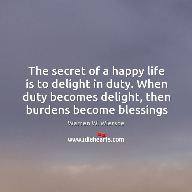 The secret of a happy life is to delight in duty. When Image