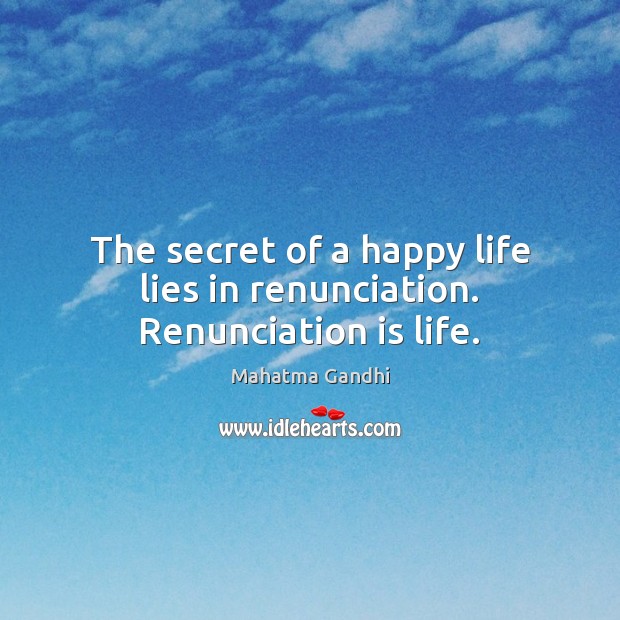 The secret of a happy life lies in renunciation. Renunciation is life. Image