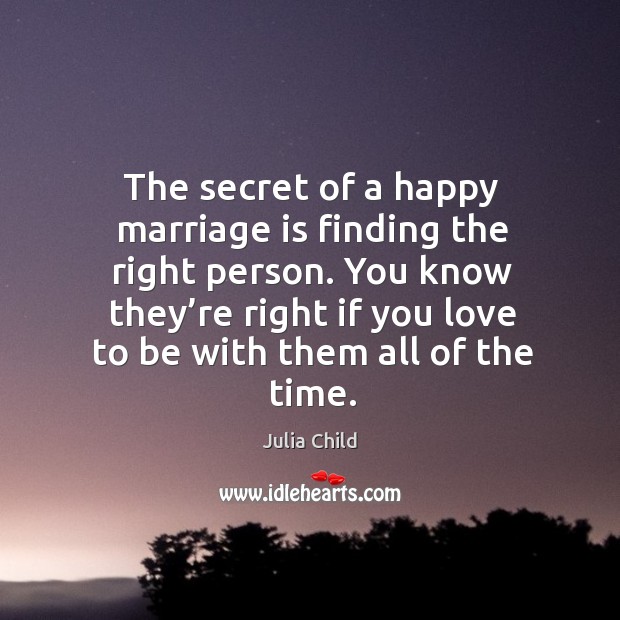 The secret of a happy marriage is finding the right person. You know they’re right if you love to be with them all of the time. Secret Quotes Image