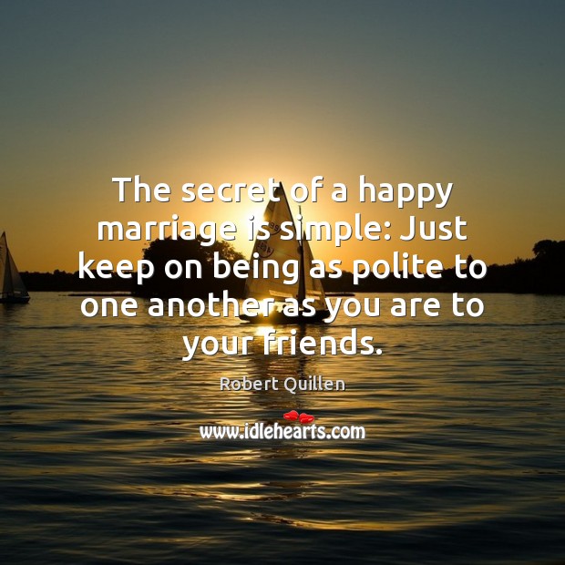 The secret of a happy marriage is simple: Just keep on being Marriage Quotes Image