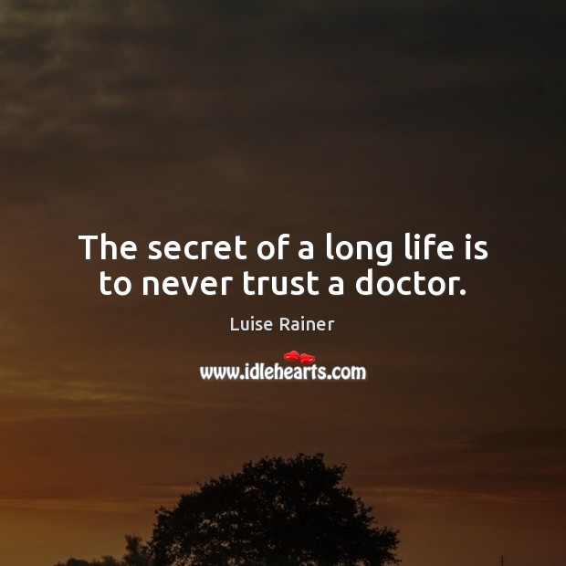The secret of a long life is to never trust a doctor. Never Trust Quotes Image