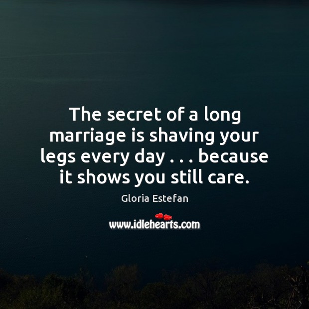 The secret of a long marriage is shaving your legs every day . . . Marriage Quotes Image