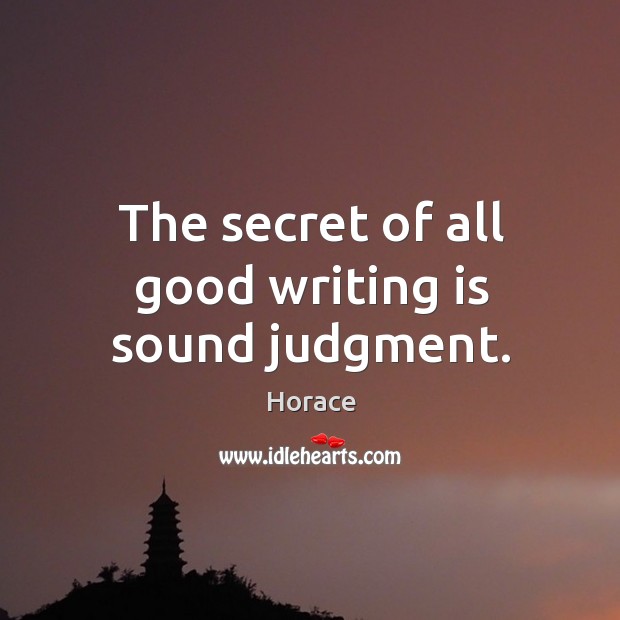 The secret of all good writing is sound judgment. Horace Picture Quote