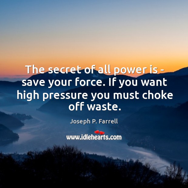 The secret of all power is – save your force. If you Joseph P. Farrell Picture Quote