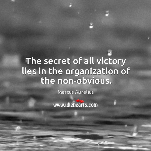 The secret of all victory lies in the organization of the non-obvious. Marcus Aurelius Picture Quote