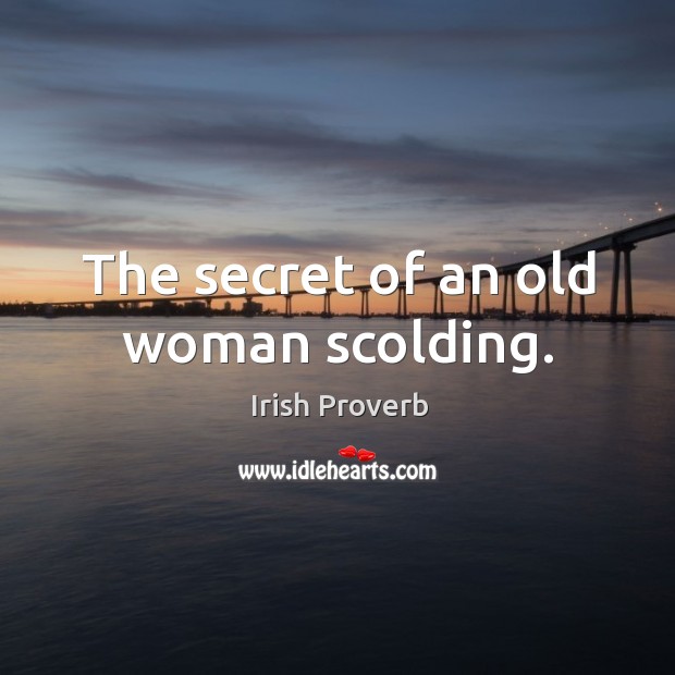 The secret of an old woman scolding. Irish Proverbs Image