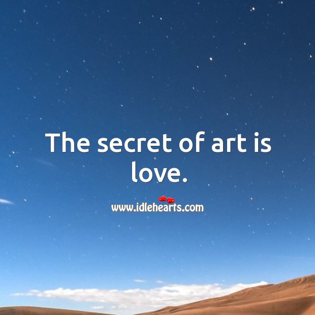 The secret of art is love. Secret Quotes Image