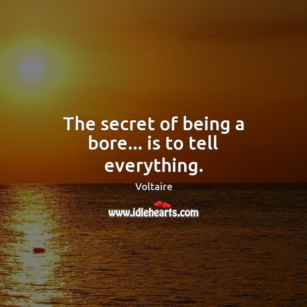 The secret of being a bore… is to tell everything. Image